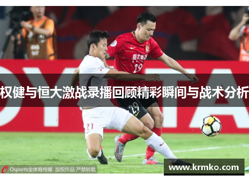 权健与恒大激战录播回顾精彩瞬间与战术分析