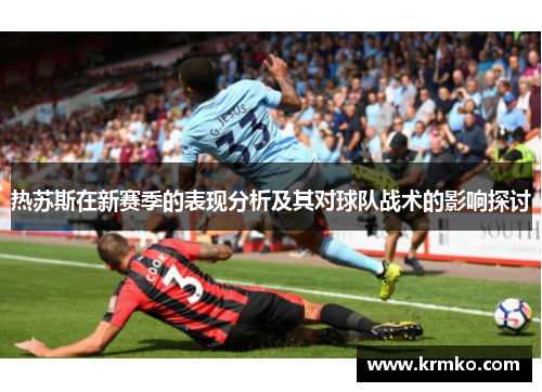 热苏斯在新赛季的表现分析及其对球队战术的影响探讨