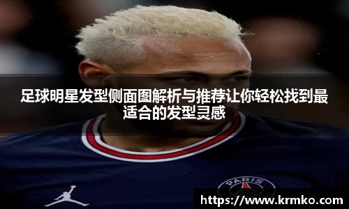 足球明星发型侧面图解析与推荐让你轻松找到最适合的发型灵感