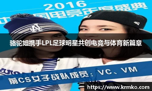 骆驼姐携手LPL足球明星共创电竞与体育新篇章