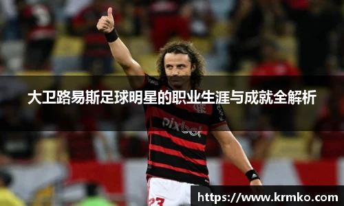 大卫路易斯足球明星的职业生涯与成就全解析